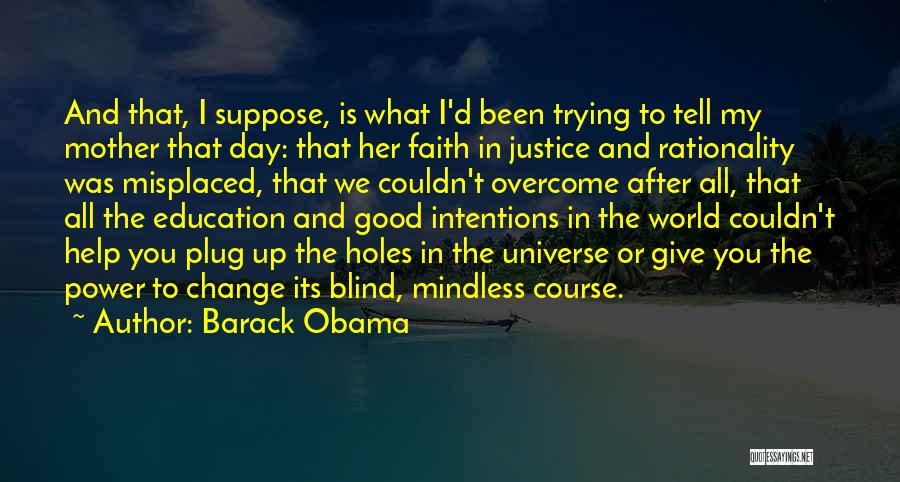 Barack Obama Quotes: And That, I Suppose, Is What I'd Been Trying To Tell My Mother That Day: That Her Faith In Justice