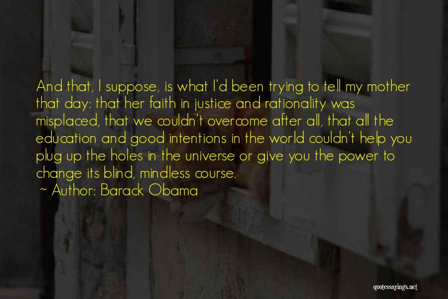 Barack Obama Quotes: And That, I Suppose, Is What I'd Been Trying To Tell My Mother That Day: That Her Faith In Justice