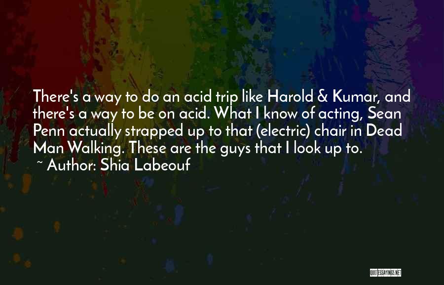 Shia Labeouf Quotes: There's A Way To Do An Acid Trip Like Harold & Kumar, And There's A Way To Be On Acid.