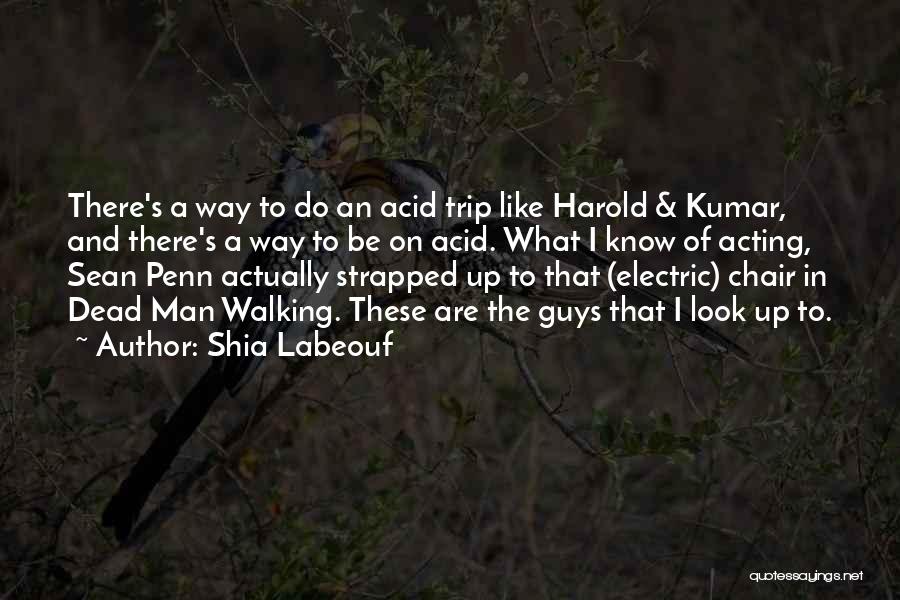 Shia Labeouf Quotes: There's A Way To Do An Acid Trip Like Harold & Kumar, And There's A Way To Be On Acid.