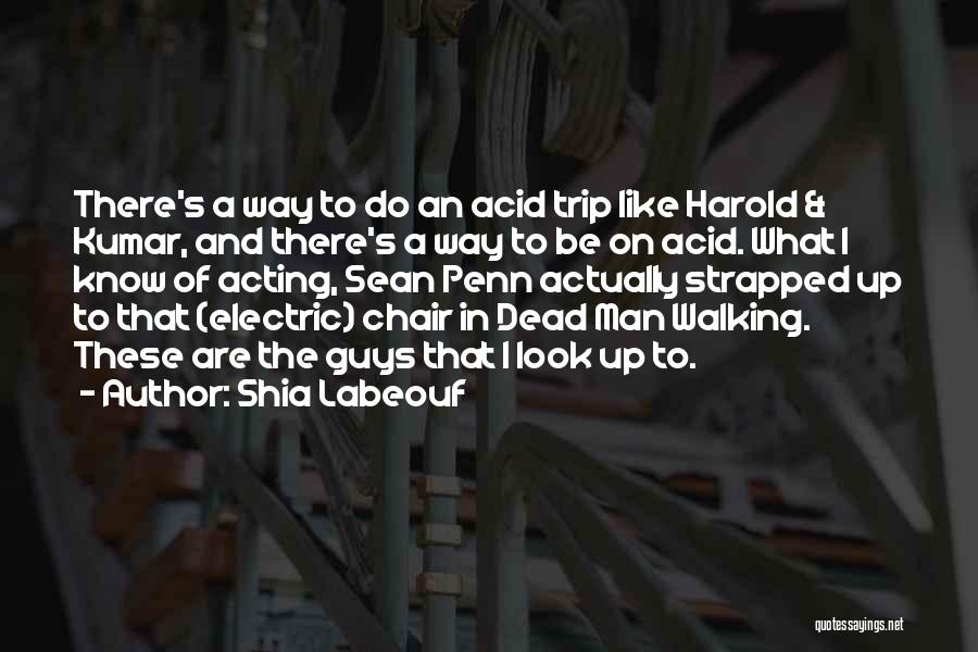 Shia Labeouf Quotes: There's A Way To Do An Acid Trip Like Harold & Kumar, And There's A Way To Be On Acid.