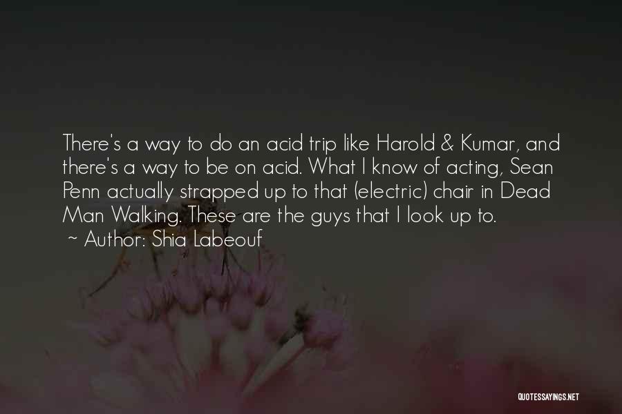 Shia Labeouf Quotes: There's A Way To Do An Acid Trip Like Harold & Kumar, And There's A Way To Be On Acid.