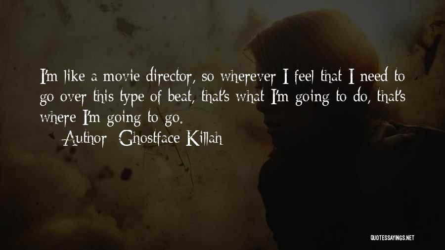 Ghostface Killah Quotes: I'm Like A Movie Director, So Wherever I Feel That I Need To Go Over This Type Of Beat, That's