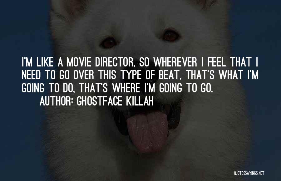 Ghostface Killah Quotes: I'm Like A Movie Director, So Wherever I Feel That I Need To Go Over This Type Of Beat, That's