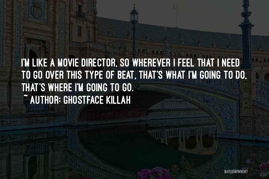 Ghostface Killah Quotes: I'm Like A Movie Director, So Wherever I Feel That I Need To Go Over This Type Of Beat, That's