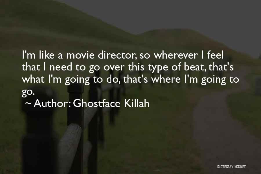 Ghostface Killah Quotes: I'm Like A Movie Director, So Wherever I Feel That I Need To Go Over This Type Of Beat, That's