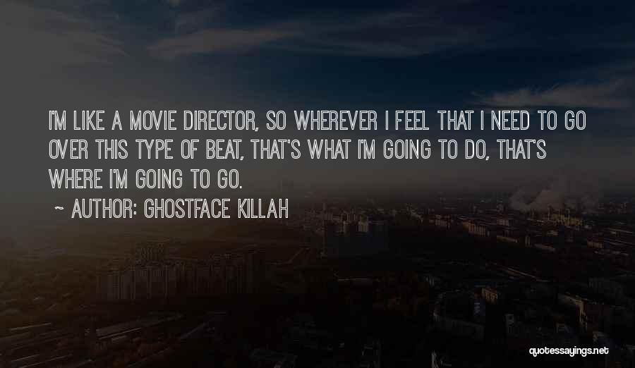 Ghostface Killah Quotes: I'm Like A Movie Director, So Wherever I Feel That I Need To Go Over This Type Of Beat, That's