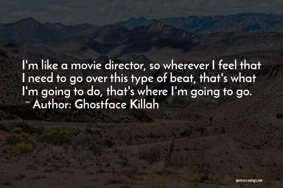 Ghostface Killah Quotes: I'm Like A Movie Director, So Wherever I Feel That I Need To Go Over This Type Of Beat, That's