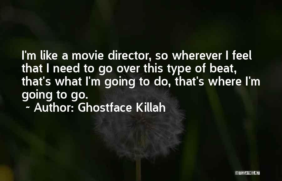 Ghostface Killah Quotes: I'm Like A Movie Director, So Wherever I Feel That I Need To Go Over This Type Of Beat, That's