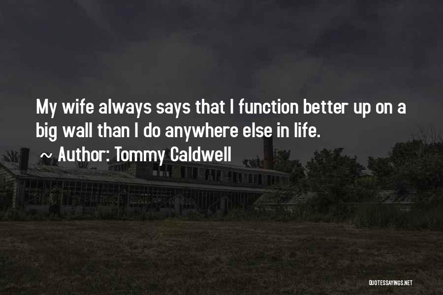 Tommy Caldwell Quotes: My Wife Always Says That I Function Better Up On A Big Wall Than I Do Anywhere Else In Life.