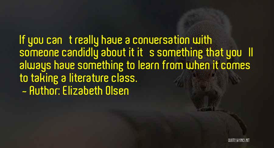 Elizabeth Olsen Quotes: If You Can't Really Have A Conversation With Someone Candidly About It It's Something That You'll Always Have Something To