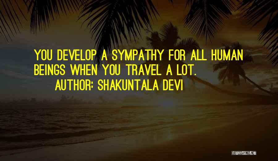 Shakuntala Devi Quotes: You Develop A Sympathy For All Human Beings When You Travel A Lot.