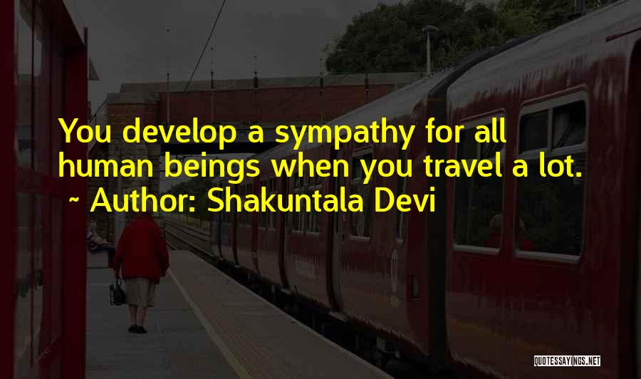 Shakuntala Devi Quotes: You Develop A Sympathy For All Human Beings When You Travel A Lot.