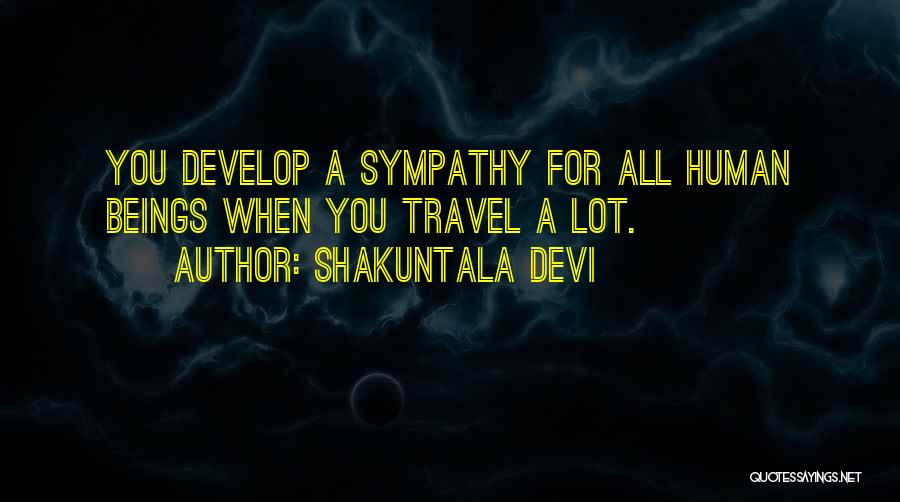 Shakuntala Devi Quotes: You Develop A Sympathy For All Human Beings When You Travel A Lot.