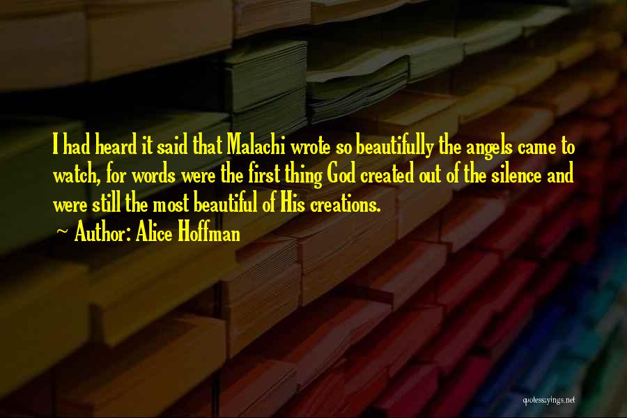 Alice Hoffman Quotes: I Had Heard It Said That Malachi Wrote So Beautifully The Angels Came To Watch, For Words Were The First