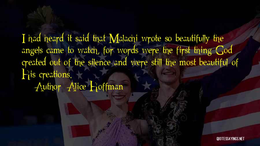 Alice Hoffman Quotes: I Had Heard It Said That Malachi Wrote So Beautifully The Angels Came To Watch, For Words Were The First
