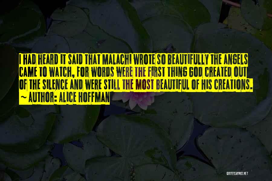 Alice Hoffman Quotes: I Had Heard It Said That Malachi Wrote So Beautifully The Angels Came To Watch, For Words Were The First