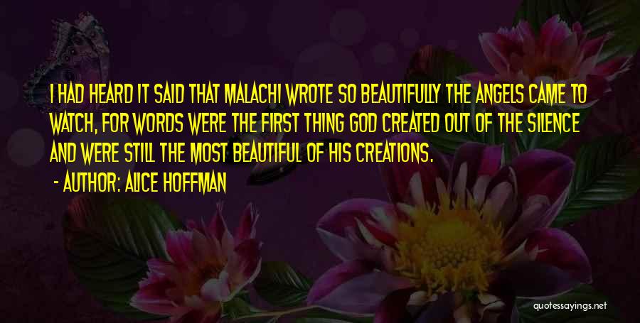 Alice Hoffman Quotes: I Had Heard It Said That Malachi Wrote So Beautifully The Angels Came To Watch, For Words Were The First