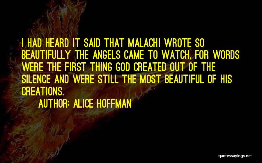 Alice Hoffman Quotes: I Had Heard It Said That Malachi Wrote So Beautifully The Angels Came To Watch, For Words Were The First