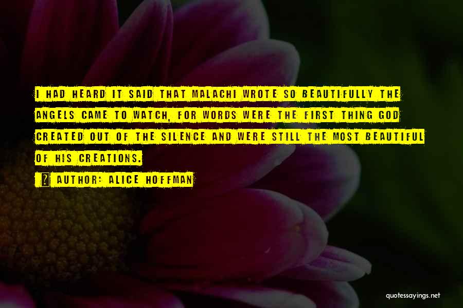 Alice Hoffman Quotes: I Had Heard It Said That Malachi Wrote So Beautifully The Angels Came To Watch, For Words Were The First