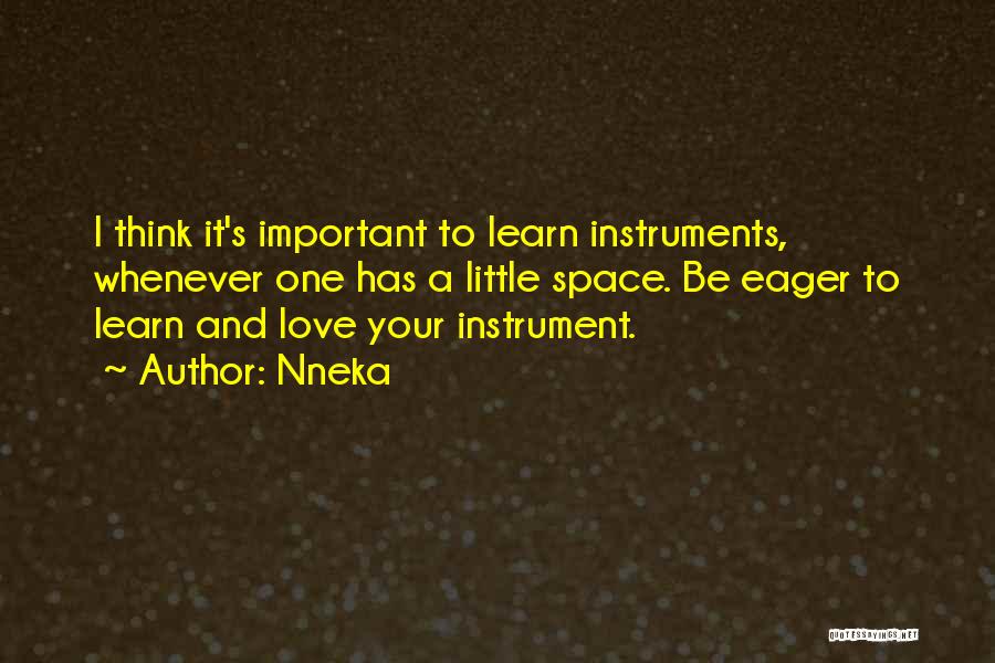 Nneka Quotes: I Think It's Important To Learn Instruments, Whenever One Has A Little Space. Be Eager To Learn And Love Your