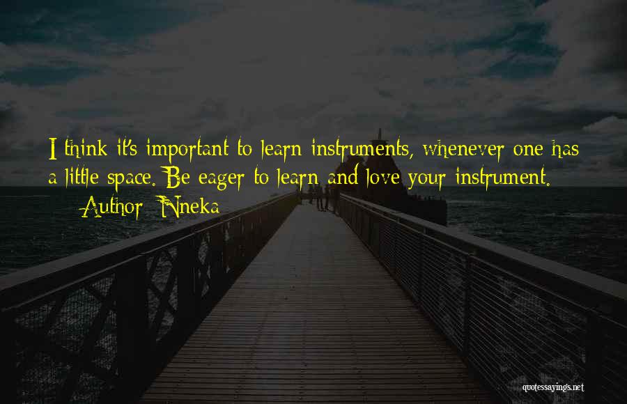 Nneka Quotes: I Think It's Important To Learn Instruments, Whenever One Has A Little Space. Be Eager To Learn And Love Your