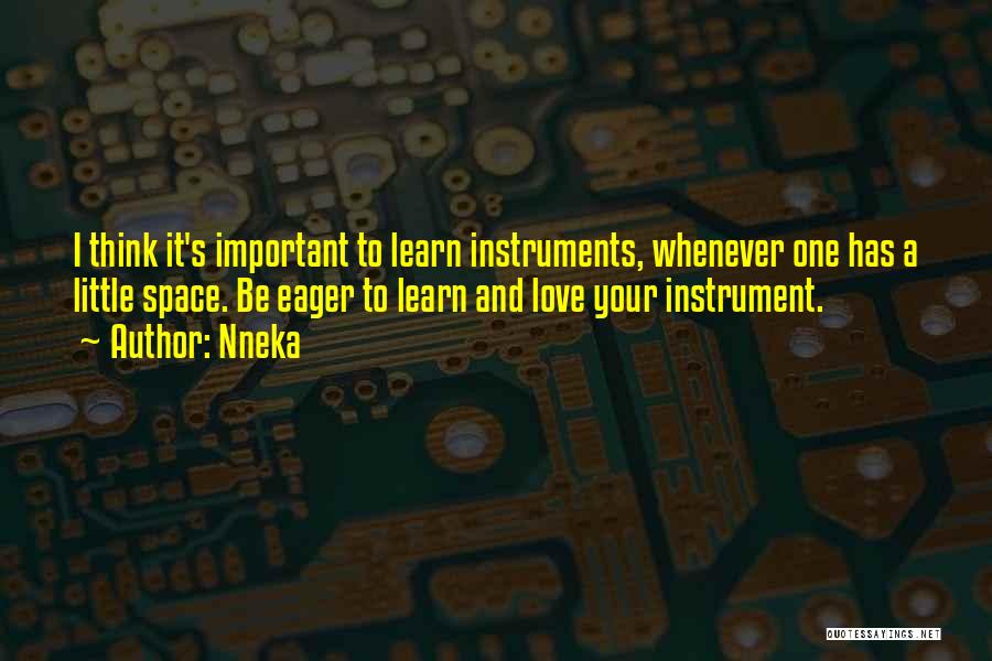 Nneka Quotes: I Think It's Important To Learn Instruments, Whenever One Has A Little Space. Be Eager To Learn And Love Your