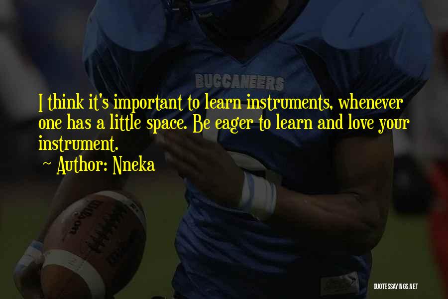 Nneka Quotes: I Think It's Important To Learn Instruments, Whenever One Has A Little Space. Be Eager To Learn And Love Your