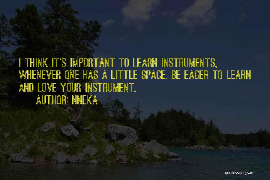 Nneka Quotes: I Think It's Important To Learn Instruments, Whenever One Has A Little Space. Be Eager To Learn And Love Your