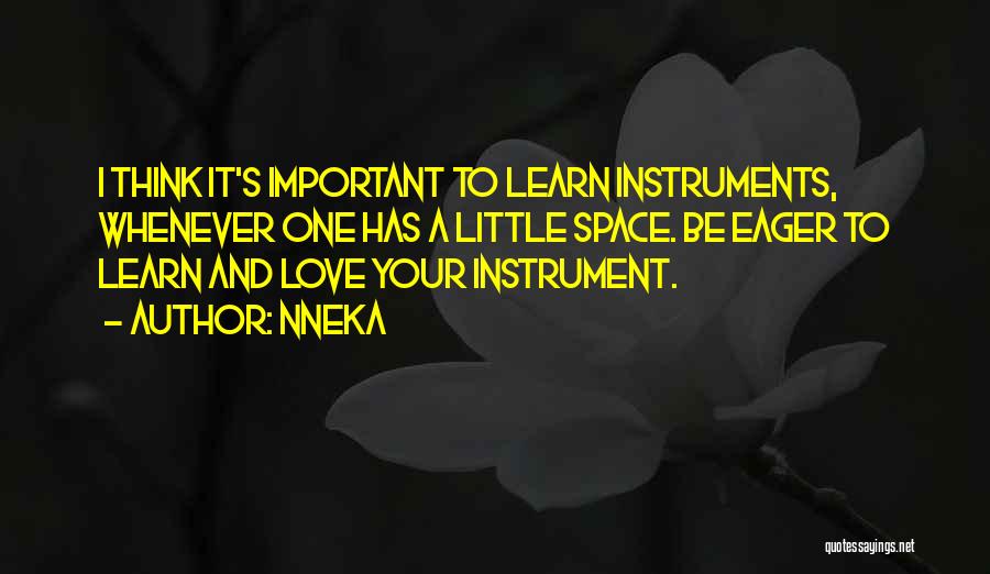 Nneka Quotes: I Think It's Important To Learn Instruments, Whenever One Has A Little Space. Be Eager To Learn And Love Your