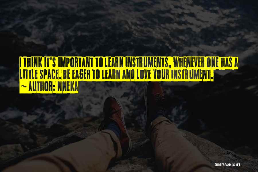 Nneka Quotes: I Think It's Important To Learn Instruments, Whenever One Has A Little Space. Be Eager To Learn And Love Your