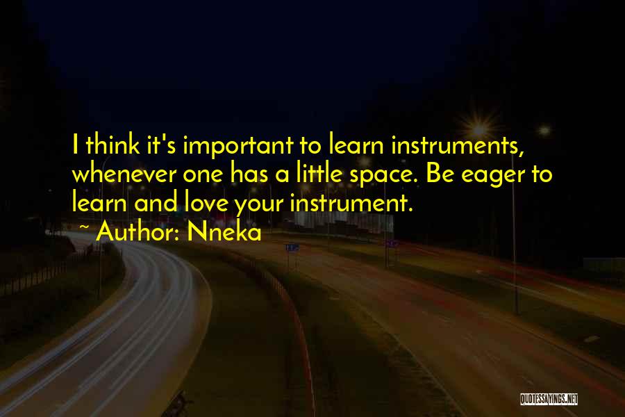 Nneka Quotes: I Think It's Important To Learn Instruments, Whenever One Has A Little Space. Be Eager To Learn And Love Your