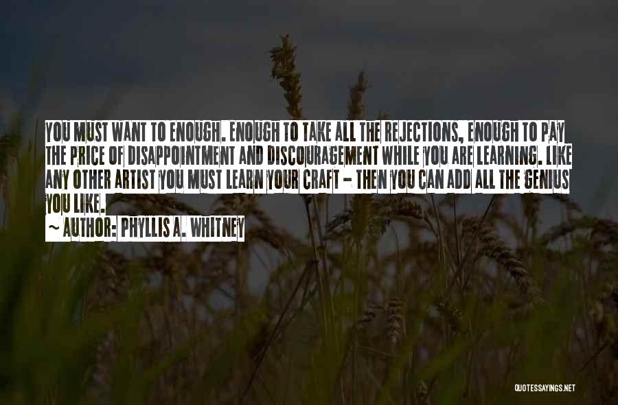 Phyllis A. Whitney Quotes: You Must Want To Enough. Enough To Take All The Rejections, Enough To Pay The Price Of Disappointment And Discouragement