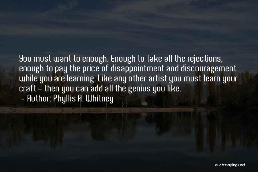 Phyllis A. Whitney Quotes: You Must Want To Enough. Enough To Take All The Rejections, Enough To Pay The Price Of Disappointment And Discouragement