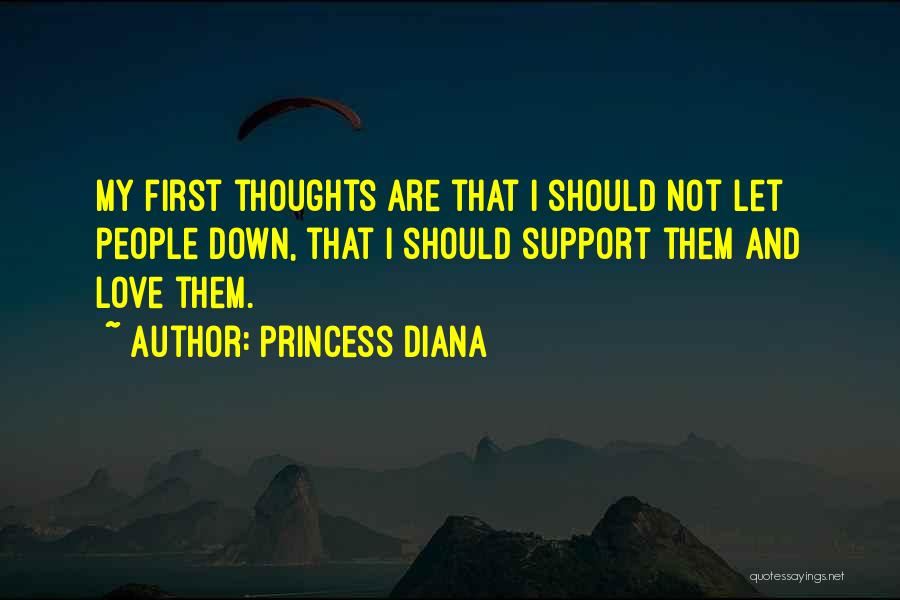 Princess Diana Quotes: My First Thoughts Are That I Should Not Let People Down, That I Should Support Them And Love Them.