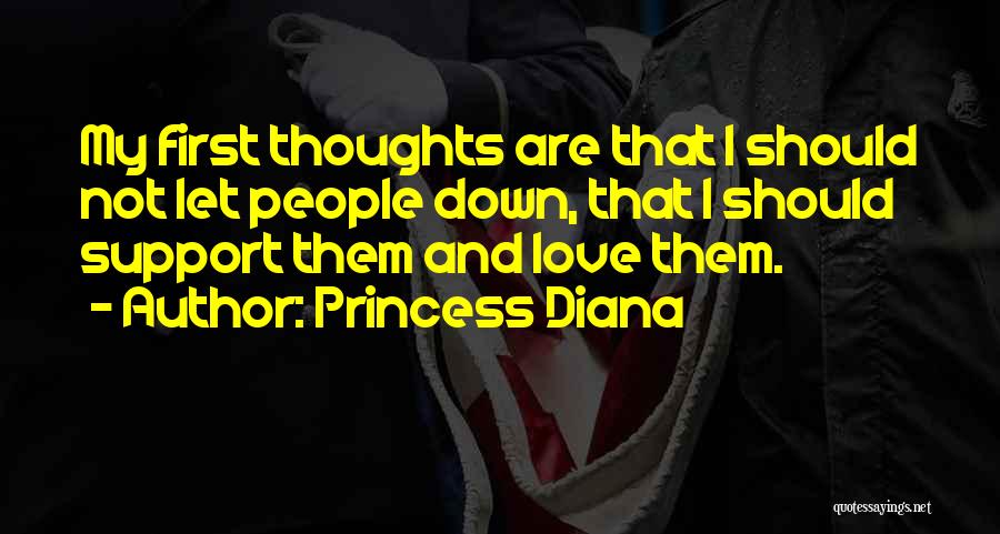 Princess Diana Quotes: My First Thoughts Are That I Should Not Let People Down, That I Should Support Them And Love Them.