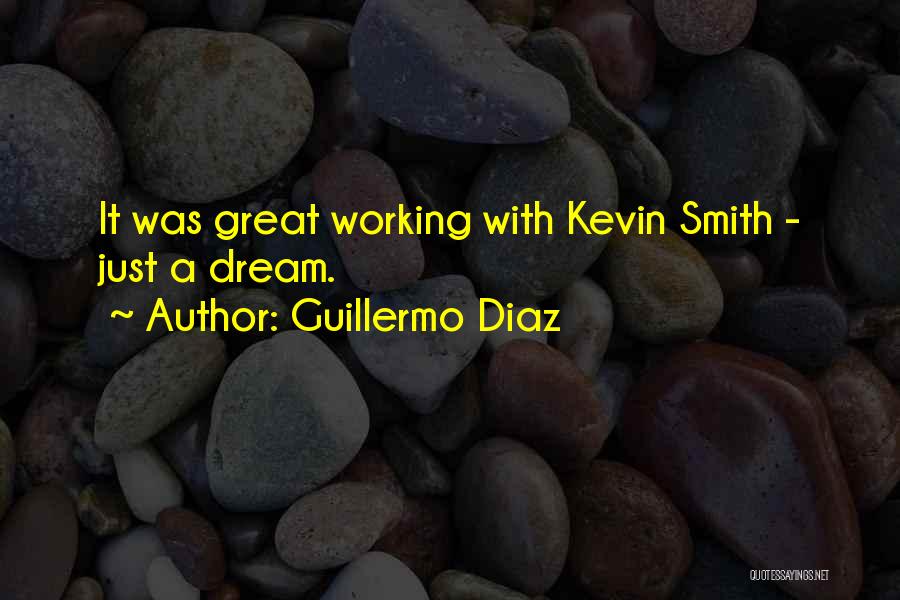 Guillermo Diaz Quotes: It Was Great Working With Kevin Smith - Just A Dream.