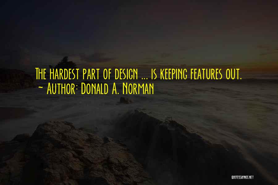 Donald A. Norman Quotes: The Hardest Part Of Design ... Is Keeping Features Out.