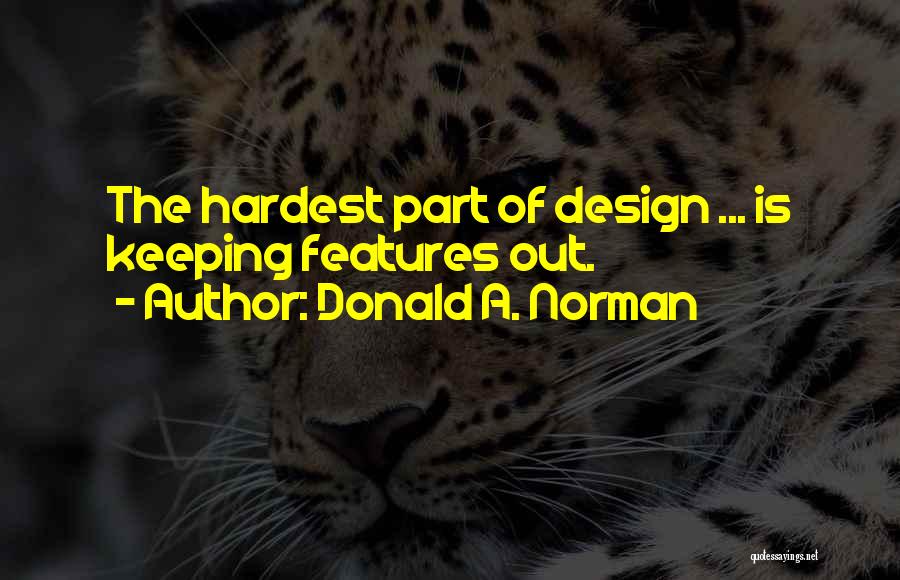 Donald A. Norman Quotes: The Hardest Part Of Design ... Is Keeping Features Out.