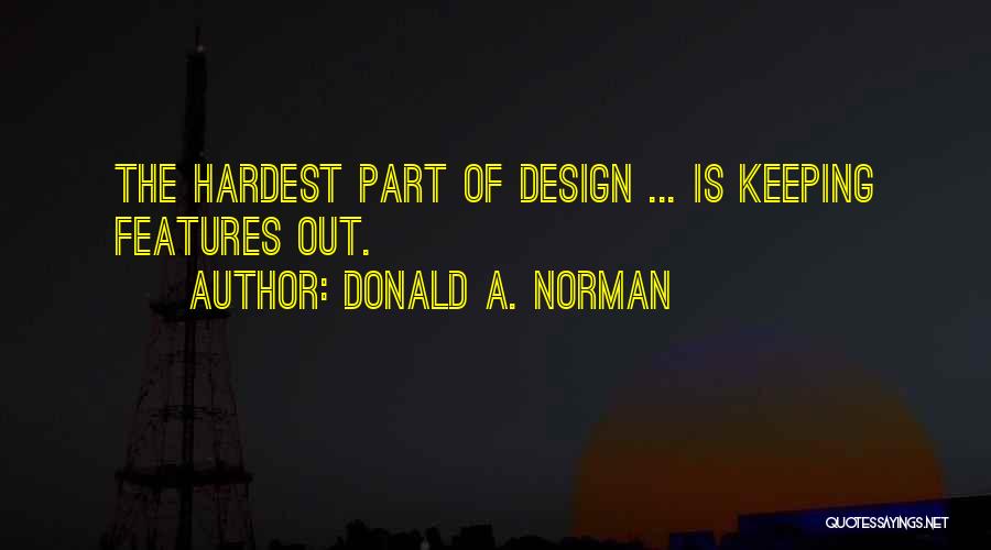 Donald A. Norman Quotes: The Hardest Part Of Design ... Is Keeping Features Out.