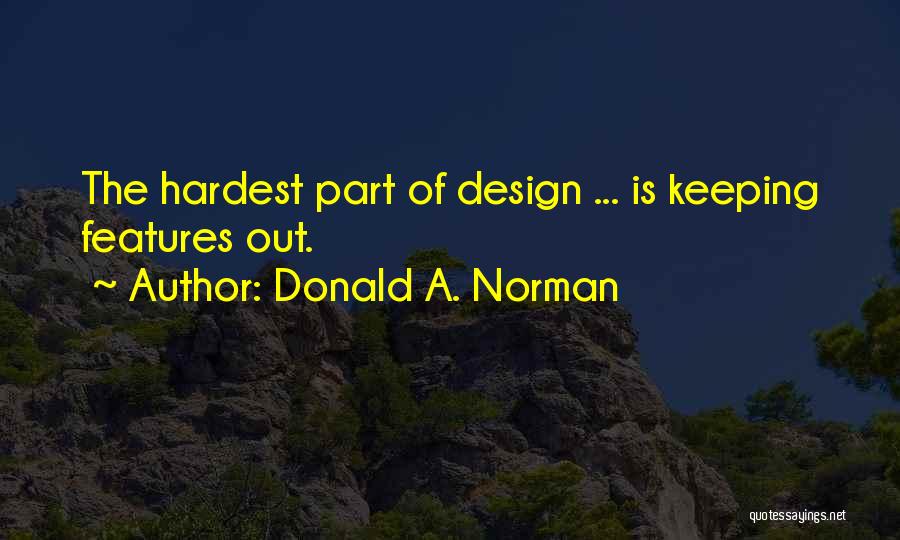 Donald A. Norman Quotes: The Hardest Part Of Design ... Is Keeping Features Out.