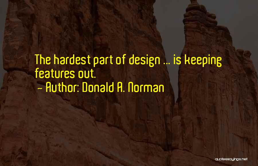 Donald A. Norman Quotes: The Hardest Part Of Design ... Is Keeping Features Out.