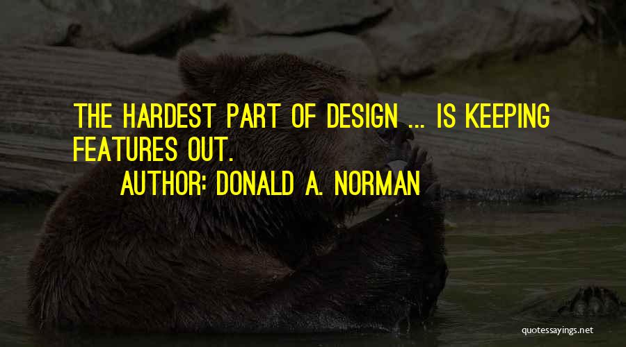 Donald A. Norman Quotes: The Hardest Part Of Design ... Is Keeping Features Out.