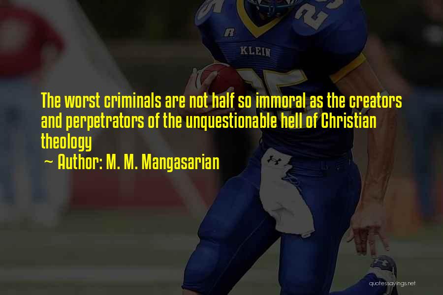 M. M. Mangasarian Quotes: The Worst Criminals Are Not Half So Immoral As The Creators And Perpetrators Of The Unquestionable Hell Of Christian Theology