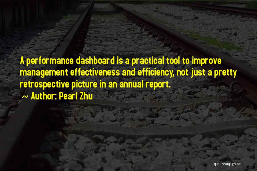 Pearl Zhu Quotes: A Performance Dashboard Is A Practical Tool To Improve Management Effectiveness And Efficiency, Not Just A Pretty Retrospective Picture In