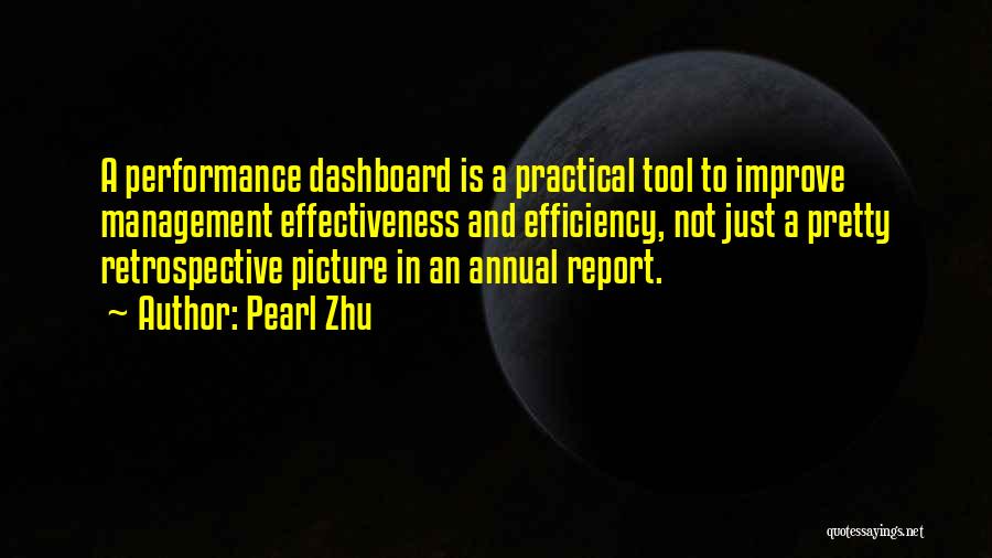 Pearl Zhu Quotes: A Performance Dashboard Is A Practical Tool To Improve Management Effectiveness And Efficiency, Not Just A Pretty Retrospective Picture In