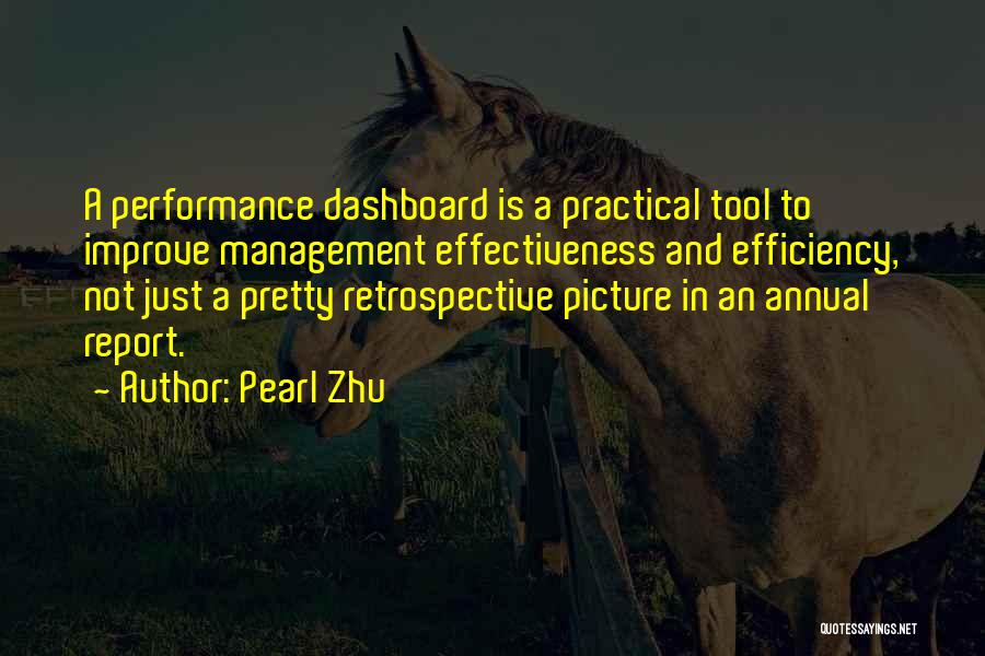 Pearl Zhu Quotes: A Performance Dashboard Is A Practical Tool To Improve Management Effectiveness And Efficiency, Not Just A Pretty Retrospective Picture In