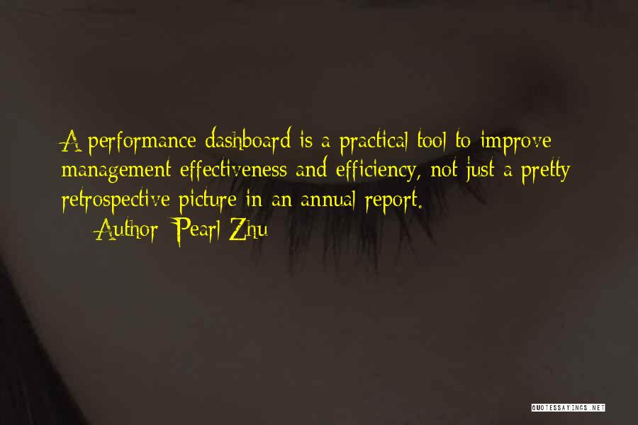 Pearl Zhu Quotes: A Performance Dashboard Is A Practical Tool To Improve Management Effectiveness And Efficiency, Not Just A Pretty Retrospective Picture In