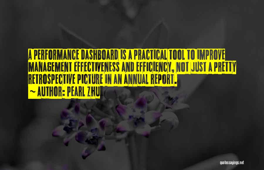 Pearl Zhu Quotes: A Performance Dashboard Is A Practical Tool To Improve Management Effectiveness And Efficiency, Not Just A Pretty Retrospective Picture In