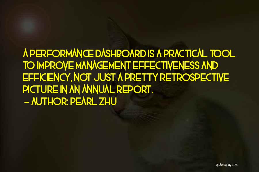 Pearl Zhu Quotes: A Performance Dashboard Is A Practical Tool To Improve Management Effectiveness And Efficiency, Not Just A Pretty Retrospective Picture In